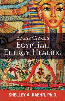 Egyptské energetické liečenie Edgara Caycea - Edgar Cayce's Egyptian Energy Healing