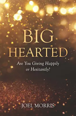 Veľké srdce: Dávate šťastne alebo váhavo? - Big Hearted: Are You Giving Happily or Hesitantly?