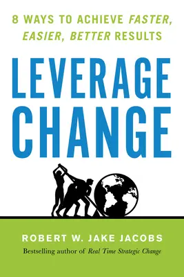 Pákový efekt zmeny: 8 spôsobov, ako dosiahnuť rýchlejšie, ľahšie a lepšie výsledky - Leverage Change: 8 Ways to Achieve Faster, Easier, Better Results