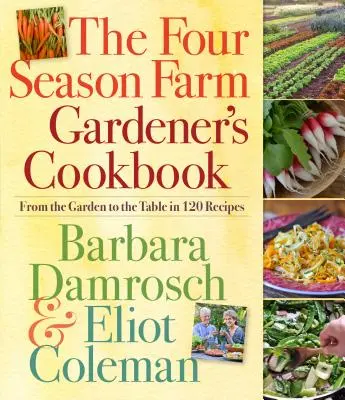 Kuchárska kniha pre záhradkárov zo štyroch sezón: Zo záhrady na stôl v 120 receptoch - The Four Season Farm Gardener's Cookbook: From the Garden to the Table in 120 Recipes