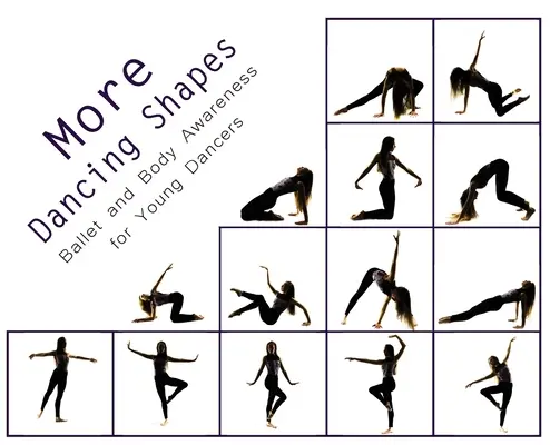 Ďalšie tanečné tvary: Balet a uvedomovanie si tela pre mladých tanečníkov - More Dancing Shapes: Ballet and Body Awareness for Young Dancers