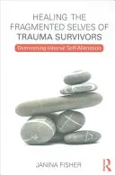 Liečenie roztriešteného ja ľudí, ktorí prežili traumu: Prekonanie vnútorného sebapoškodzovania - Healing the Fragmented Selves of Trauma Survivors: Overcoming Internal Self-Alienation
