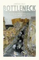 Úzke hrdlo: V bahennom Bottene: Sťahovanie, budovanie a spolupatričnosť v africkom meste - Bottleneck: Moving, Building, and Belonging in an African City