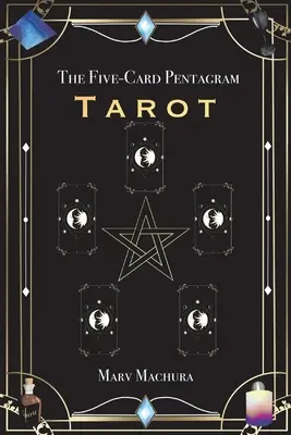 Pentagramový tarot s piatimi kartami: Príručka na čítanie tarotových kariet a rozloženie pentagramu piatich kariet - The Five-Card Pentagram Tarot: A Guide to Reading Your Tarot Cards and the Five-Card Pentagram Layout