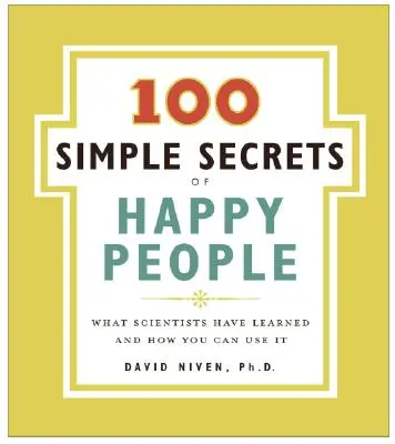 100 jednoduchých tajomstiev šťastných ľudí: Čo vedci zistili a ako to môžete využiť - 100 Simple Secrets of Happy People: What Scientists Have Learned and How You Can Use It