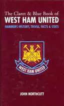Claret and Blue Book of West Ham United - História, zaujímavosti, fakty a štatistiky Hammers - Claret and Blue Book of West Ham United - Hammers History, Trivia, Facts and Stats