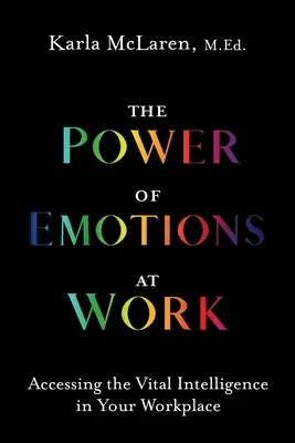 Sila emócií v práci: Prístup k životnej inteligencii na pracovisku - The Power of Emotions at Work: Accessing the Vital Intelligence in Your Workplace