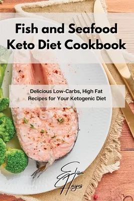 Kuchárka rýb a morských plodov pre keto diétu: Chutné recepty s nízkym obsahom uhľohydrátov a vysokým obsahom tuku pre vašu ketogénnu diétu - Fish and Seafood Keto Diet Cookbook: Delicious Low-Carbs, High Fat Recipes for Your Ketogenic Diet