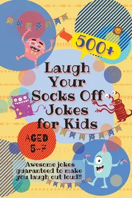 Rozosmejú vás vtipy pre deti od 5 do 7 rokov: 500+ úžasných vtipov, ktoré vás zaručene rozosmejú nahlas! - Laugh Your Socks Off Jokes for Kids Aged 5-7: 500+ Awesome Jokes Guaranteed to Make You Laugh Out Loud!
