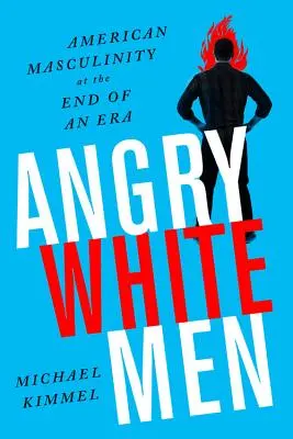 Nahnevaní bieli muži: Americká mužnosť na konci jednej éry - Angry White Men: American Masculinity at the End of an Era