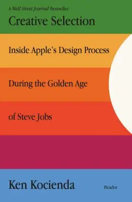 Kreatívny výber: Vnútri dizajnérskeho procesu spoločnosti Apple počas zlatého veku Steva Jobsa - Creative Selection: Inside Apple's Design Process During the Golden Age of Steve Jobs