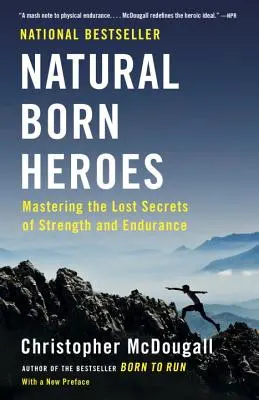 Natural Born Heroes (Prirodzení hrdinovia): Ovládnutie stratených tajomstiev sily a vytrvalosti - Natural Born Heroes: Mastering the Lost Secrets of Strength and Endurance