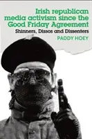 Shinners, Dissos and Dissenters (Šinneri, disidenti a nespokojenci): Írsky republikánsky mediálny aktivizmus od Veľkopiatkovej dohody - Shinners, Dissos and Dissenters: Irish republican media activism since the Good Friday Agreement