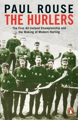 Hurlers - Prvé majstrovstvá Írska a vznik moderného hurlingu - Hurlers - The First All-Ireland Championship and the Making of Modern Hurling