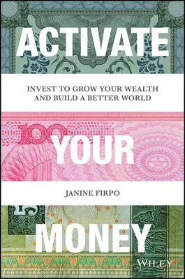 Aktivujte svoje peniaze: Investujte, aby ste zväčšili svoje bohatstvo a vybudovali lepší svet - Activate Your Money: Invest to Grow Your Wealth and Build a Better World