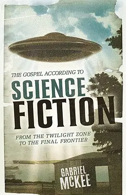 Evanjelium podľa science fiction: Od Súmračnej zóny po Konečnú hranicu - The Gospel According to Science Fiction: From the Twilight Zone to the Final Frontier