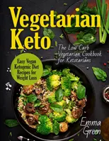 Vegetariánske keto: Nízkosacharidová vegetariánska kuchárska kniha pre ketotariánov. Jednoduché recepty na vegánsku ketogénnu diétu na chudnutie - Vegetarian Keto: The Low Carb Vegetarian Cookbook for Ketotarians. Easy Vegan Ketogenic Diet Recipes for Weight Loss