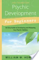 Psychický rozvoj pre začiatočníkov: Jednoduchý sprievodca rozvojom a uvoľnením vašich psychických schopností - Psychic Development for Beginners: An Easy Guide to Developing & Releasing Your Psychic Abilities