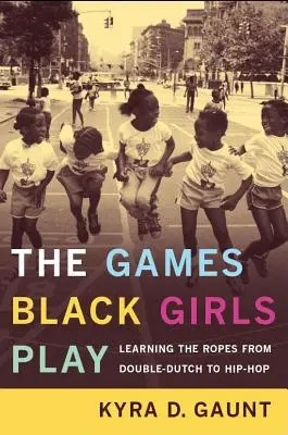 Hry, ktoré hrajú čierne dievčatá: Hranie čiernych dievčat: ako sa naučiť od dvojitej holandčiny po hip-hop - The Games Black Girls Play: Learning the Ropes from Double-Dutch to Hip-Hop