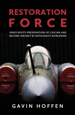 Restoration Force: Dinosaurus: zachovanie civilných a vojenských lietadiel nadšencami na celom svete - Restoration Force: Grass Roots Preservation of Civilian and Military Aircraft by Enthusiasts Worldwide