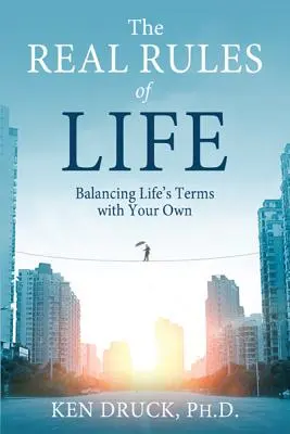 Skutočné pravidlá života: Pravidlá správneho života: Vyváženie životných podmienok s vlastnými - The Real Rules of Life: Balancing Life's Terms with Your Own