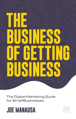 The Business of Getting Business: Príručka digitálneho marketingu pre malé podniky - The Business of Getting Business: The Digital Marketing Guide for Small Businesses