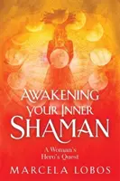 Prebudenie vnútorného šamana - Cesta ženy za sebapoznaním prostredníctvom lekárskeho kolesa - Awakening Your Inner Shaman - A Woman's Journey of Self-Discovery through the Medicine Wheel