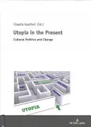 Utópia v súčasnosti; kultúrna politika a zmena - Utopia in the Present; Cultural Politics and Change