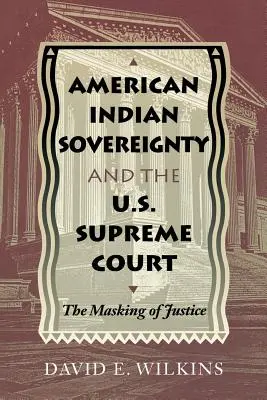 Suverenita amerických Indiánov a Najvyšší súd USA: Súdny dvor USA: maskovanie spravodlivosti - American Indian Sovereignty and the U.S. Supreme Court: The Masking of Justice