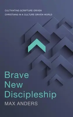 Odvážne nové učeníctvo: Vychovávať kresťanov riadiacich sa Písmom vo svete riadiacom sa kultúrou - Brave New Discipleship: Cultivating Scripture-Driven Christians in a Culture-Driven World