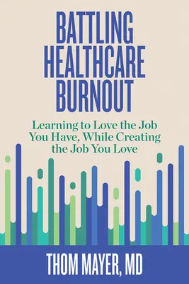 Boj proti vyhoreniu v zdravotníctve: Naučte sa milovať prácu, ktorú máte, a zároveň si vytvorte prácu, ktorú milujete. - Battling Healthcare Burnout: Learning to Love the Job You Have, While Creating the Job You Love