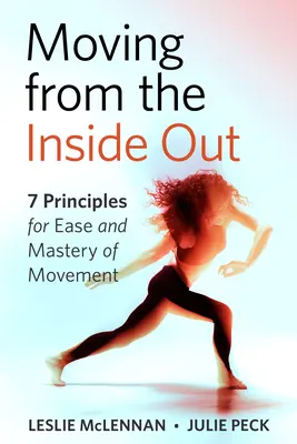 Pohyb zvnútra von: 7 zásad pre ľahkosť a majstrovstvo v pohybe - Feldenkraisov prístup - Moving from the Inside Out: 7 Principles for Ease and Mastery in Movement--A Feldenkrais Approach