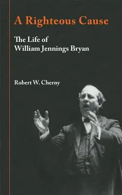 Spravodlivá vec: Život Williama Jenningsa Bryana - A Righteous Cause: The Life of William Jennings Bryan