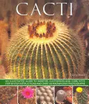 Kaktusy: Ilustrovaný sprievodca odrodami, pestovaním a starostlivosťou s návodmi krok za krokom a viac ako 160 nádhernými fotografiami - Cacti: An Illustrated Guide to Varieties, Cultivation and Care, with Step-By-Step Instructions and Over 160 Magnificent Photo