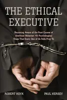 The Ethical Executive: Vychádzajúc z tejto publikácie, je potrebné si uvedomiť hlavné príčiny neetického správania: 45 psychologických pascí, ktorých obeťou sa stáva každý z nás - The Ethical Executive: Becoming Aware of the Root Causes of Unethical Behavior: 45 Psychological Traps That Every One of Us Falls Prey to