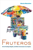 Fruteros: Pouličný predaj, nelegálnosť a etnická komunita v Los Angeles - Fruteros: Street Vending, Illegality, and Ethnic Community in Los Angeles