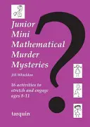 Junior Mini matematické záhady vraždy: Šestnásť aktivít na precvičenie a zaujatie vo veku 8-11 rokov - Junior Mini Mathematical Murder Mysteries: 16 Activities to Stretch and Engage Ages 8-11