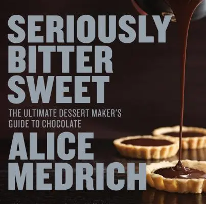 Vážne horké sladké: Sladko sladké: Príručka výrobcu dezertov o čokoláde - Seriously Bitter Sweet: The Ultimate Dessert Maker's Guide to Chocolate