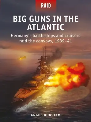 Veľké zbrane v Atlantiku: Nemecké bojové lode a krížniky útočia na konvoje, 1939-41 - Big Guns in the Atlantic: Germany's Battleships and Cruisers Raid the Convoys, 1939-41