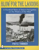 Blow for the Landing: Sto rokov parnej plavby na vodách Západu - Blow for the Landing: A Hundred Years of Steam Navigation on the Waters of the West