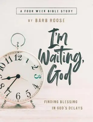 Im Waiting, God - Sprievodca biblickým štúdiom pre ženy s pomôckami pre vedúcich: Nájsť požehnanie v Božích odkladoch - Im Waiting, God - Women's Bible Study Guide with Leader Helps: Finding Blessing in Gods Delays