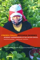 Čerstvé ovocie, polámané telá: Vydarené ovocie, telá a zdravie: migrujúci poľnohospodárski robotníci v Spojených štátoch amerických - Fresh Fruit, Broken Bodies: Migrant Farmworkers in the United States