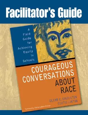 Sprievodca facilitátora k odvážnym rozhovorom o rase: Príručka pre dosiahnutie rovnosti v školách (Facilitator's Guide to Courageous Conversations about Race: A Field Guide for Achieving Equity in Schools) - Facilitator's Guide to Courageous Conversations about Race: A Field Guide for Achieving Equity in Schools