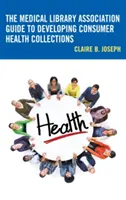 Sprievodca Asociácie lekárskych knižníc pri tvorbe zdravotníckych zbierok pre spotrebiteľov - The Medical Library Association Guide to Developing Consumer Health Collections