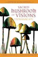 Posvätný hríb vízií: Teonancatl: Vydanie publikácie o psilocybínových hubách: Teananatlanc: zdrojová kniha o psilocybínových hubách - Sacred Mushroom of Visions: Teonancatl: A Sourcebook on the Psilocybin Mushroom