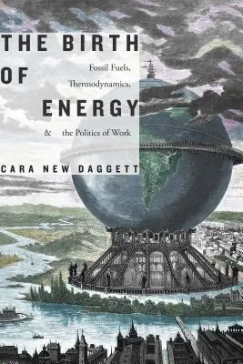 Zrod energie: Fosílne palivá, termodynamika a politika práce - The Birth of Energy: Fossil Fuels, Thermodynamics, and the Politics of Work