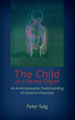 Dieťa ako zmyslový orgán: Antropozofické chápanie procesov napodobňovania - The Child as a Sense Organ: An Anthroposophic Understanding of Imitation Processes