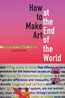 Ako robiť umenie na konci sveta: Manifest pre výskum a tvorbu - How to Make Art at the End of the World: A Manifesto for Research-Creation