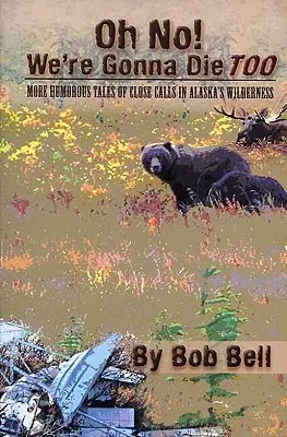 Ale nie! Aj my zomrieme: Ďalšie humorné príbehy o blízkych prípadoch v aljašskej divočine - Oh No! We're Gonna Die Too: More Humorous Tales of Close Calls in Alaska's Wilderness