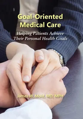 Lekárska starostlivosť zameraná na ciele: Pomoc pacientom pri dosahovaní ich osobných zdravotných cieľov - Goal-Oriented Medical Care: Helping Patients Achieve Their Personal Health Goals
